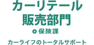 カーリテール販売部門+保険課 カーライフのトータルサポート